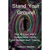 Stand Your Ground: How to Cope with a Dysfunctional Family and Recover from Trauma - Paperback