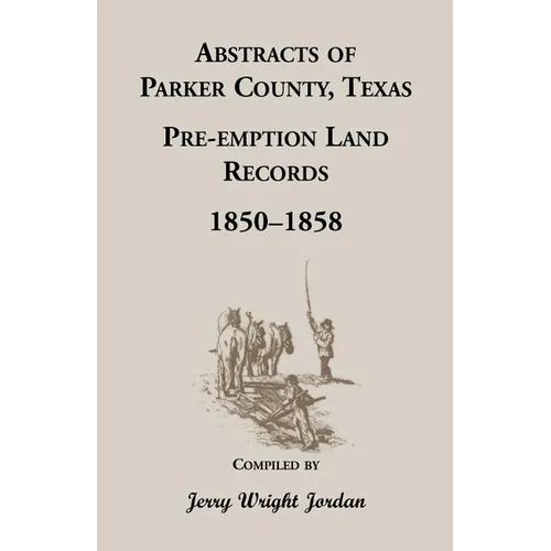 Abstracts of Parker County, Texas Pre-Emption Land Records, 1850-1858 - Paperback