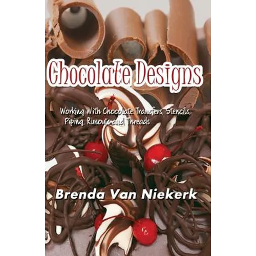 Chocolate Designs: Working With Chocolate Transfers, Stencils, Piping, Runouts a - Paperback