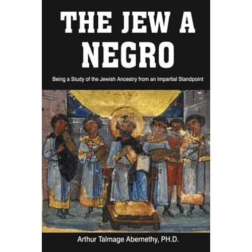 The Jew a Negro: Being a Study of the Jewish Ancestry from an Impartial Standpoint - Paperback