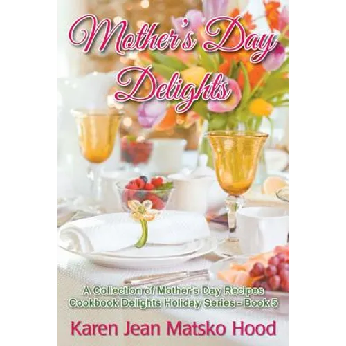 Mother's Day Delights Cookbook: A Collection of Mother's Day Recipes - Paperback