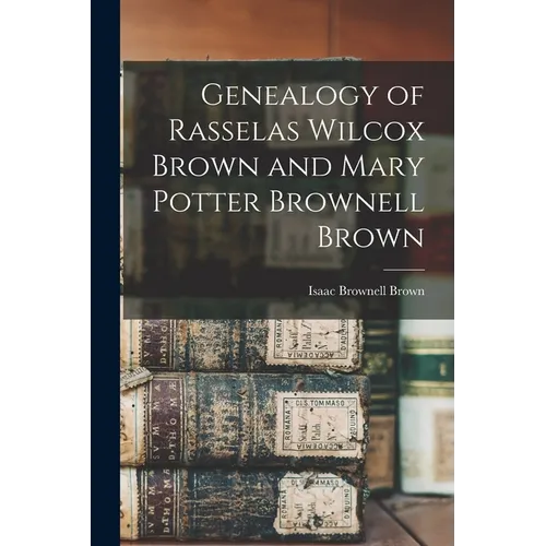 Genealogy of Rasselas Wilcox Brown and Mary Potter Brownell Brown - Paperback
