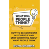 What Will People Think?: How to be Confident in Yourself and Stop Worrying about What People Think - Paperback