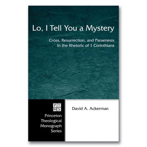 Lo, I Tell You a Mystery: Cross, Resurrection, and Paraenesis in the Rhetoric of 1 Corinthians - Hardcover