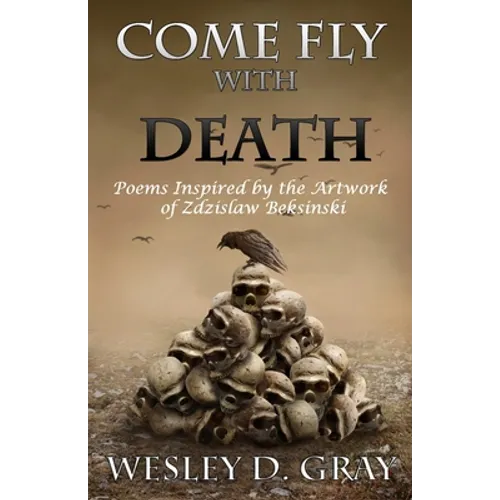 Come Fly with Death: Poems Inspired by the Artwork of Zdzislaw Beksinski - Paperback