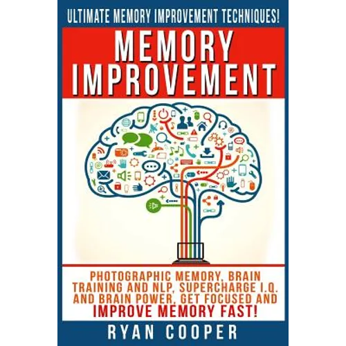 Memory Improvement: Photographic Memory, Brain Training And NLP, Supercharge I.Q. And Brain Power, Get Focused And Improve Memory Fast! - Paperback