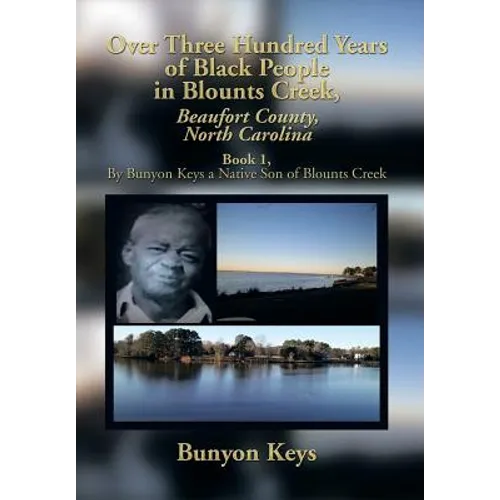 Over Three Hundred Years of Black People in Blounts Creek, Beaufort County, North Carolina: Book 1, by Bunyon Keys a Native Son of Blounts Creek - Hardcover
