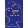 The Healing Wisdom of Dreams: Discover Your True Self Through Lucid Dreaming, Journaling, and Visioning - Paperback