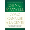 Cómo Ganarse a la Gente: Descubra Los Principios Que Siempre Funcionan Con Las Personas - Paperback