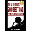 The Sales Process: 70 Objections and How to Overcome Them - Sales Book - Objection Handling - Paperback