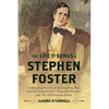 The Life and Songs of Stephen Foster: A Revealing Portrait of the Forgotten Man Behind Swanee River, Beautiful Dreamer, and My Old Kentucky Home - Hardcover