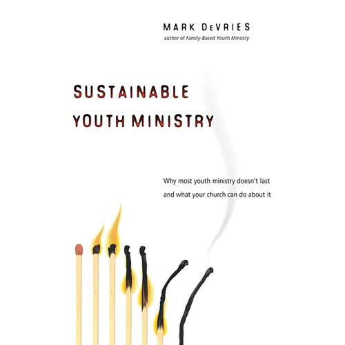 Sustainable Youth Ministry: Why Most Youth Ministry Doesn't Last and What Your Church Can Do about It - Paperback