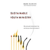 Sustainable Youth Ministry: Why Most Youth Ministry Doesn't Last and What Your Church Can Do about It - Paperback