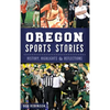 Oregon Sports Stories: History, Highlights & Reflections - Hardcover