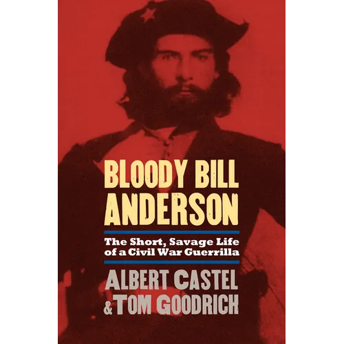 Bloody Bill Anderson: The Short, Savage Life of a Civil War Guerrilla - Paperback