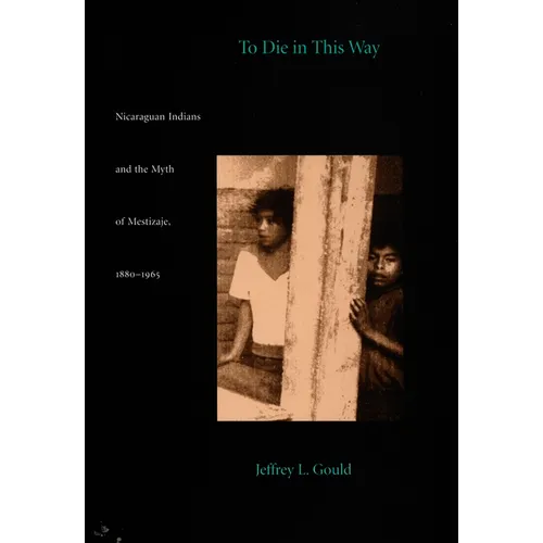 To Die in this Way: Nicaraguan Indians and the Myth of Mestizaje, 1880-1965 - Paperback