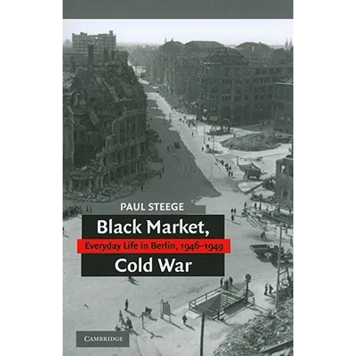 Black Market, Cold War: Everyday Life in Berlin, 1946-1949 - Paperback