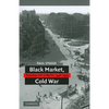 Black Market, Cold War: Everyday Life in Berlin, 1946-1949 - Paperback
