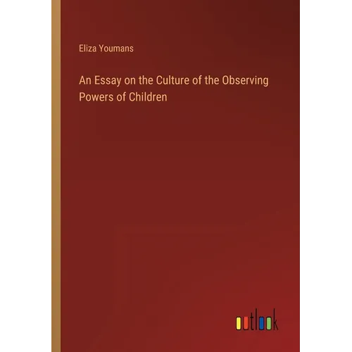 An Essay on the Culture of the Observing Powers of Children - Paperback