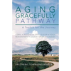 The Aging Gracefully Pathway: A Toolkit for the Journey - Paperback