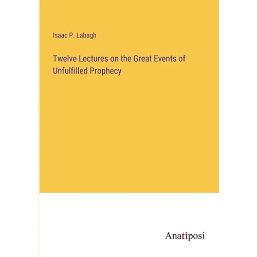 Twelve Lectures on the Great Events of Unfulfilled Prophecy - Paperback