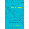 Wanting: The Power of Mimetic Desire in Everyday Life - Hardcover