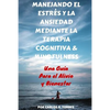 Manejando el Estres y la Ansiedad Mediante Terapia Cognitiva & Mindfulness: Una Guía Para El Alivio Y Bienestar - Paperback