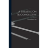 A Treatise On Trigonometry - Hardcover