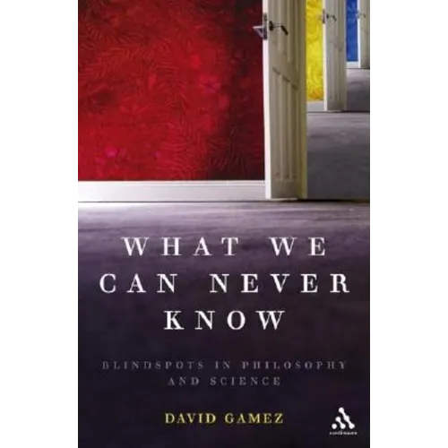 What We Can Never Know: Blindspots in Philosophy and Science - Paperback