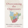 Overcoming the Oppressors: White and Black in Southern Africa - Hardcover