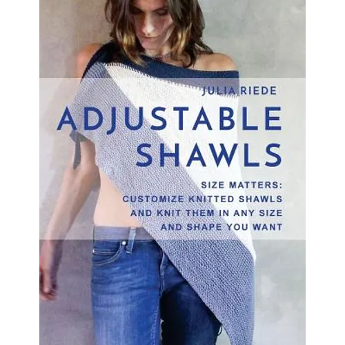 Adjustable Shawls: Size matters: Customize knitted shawls and knit them in any size or shape YOU want - Paperback