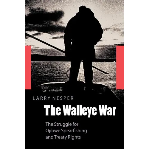 The Walleye War: The Struggle for Ojibwe Spearfishing and Treaty Rights - Paperback