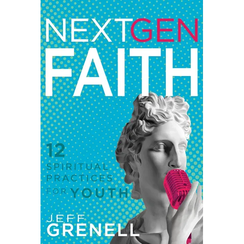 Next Gen Faith: 12 Spiritual Practices for Youth - Paperback