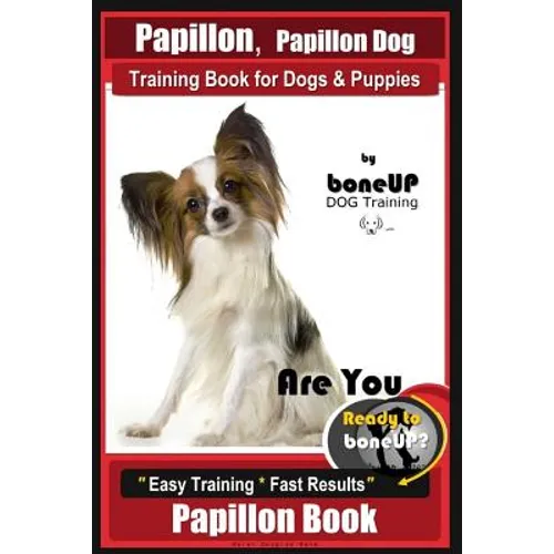 Papillon, Papillon Dog Training Book for Dogs & Puppies by Bone Up Dog Training: Are You Ready to Bone Up? Easy Training * Fast Results Papillon Book - Paperback
