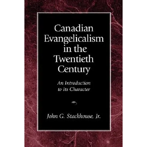 Canadian Evangelicalism in the Twentieth Century: An Introduction to Its Character - Paperback