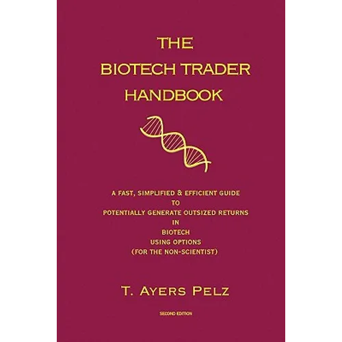 The Biotech Trader Handbook (2nd Edition): A Fast, Simplified & Efficient Guide to Potentially Generate Outsized Returns in Biotech Using Options (for - Paperback