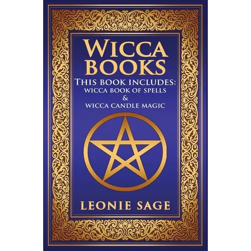 Wicca Books: 2 in 1 Essential Wiccan Spellbooks for Beginners to Advanced Practitioners: Includes - Wicca Book of Spells & Wicca Candle Magic - Paperback