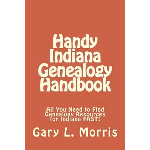 Handy Indiana Genealogy Handbook: All You Need to Find Genealogy Resources for Indiana FAST! - Paperback
