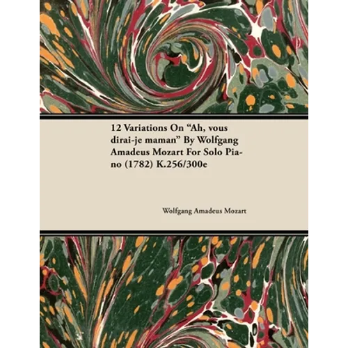 12 Variations on Ah, Vous Dirai-Je Maman by Wolfgang Amadeus Mozart for Solo Piano (1782) K.256/300e - Paperback