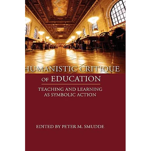 Humanistic Critique of Education: Teaching and Learning as Symbolic Action - Paperback