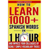 Learn Spanish: How to Learn 1000+ Spanish Words in 1 Hour and Impress Your Colleagues by Using 7 Simple Vocabulary Tricks - Paperback