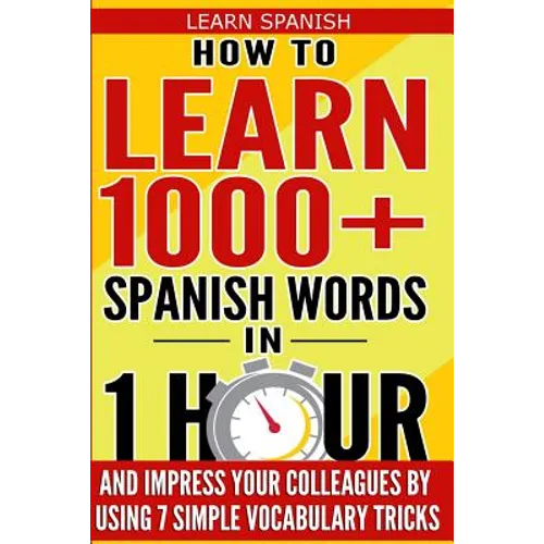 Learn Spanish: How to Learn 1000+ Spanish Words in 1 Hour and Impress Your Colleagues by Using 7 Simple Vocabulary Tricks - Paperback