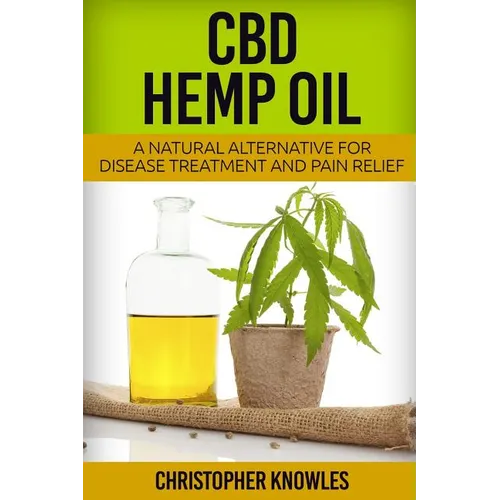 CBD Hemp Oil: A Natural Alternative For Disease Treatment And Pain Relief - Paperback