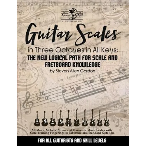 Guitar Scales in Three Octaves in All Keys: The New, Logical Path for Scale and Fretboard Knowledge - Paperback