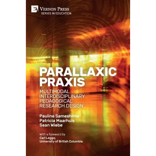 Parallaxic Praxis: Multimodal Interdisciplinary Pedagogical Research Design [Paperback, B&W] - Paperback