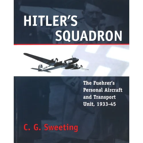 Hitler's Squadron: The Fuehrer's Personal Aircraft and Transport Unit, 1933 - 1945 - Paperback