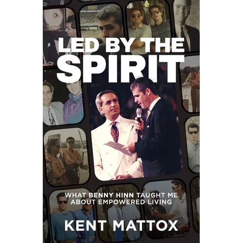 Led By the Spirit: What Benny Hinn Taught Me About Empowered Living - Paperback