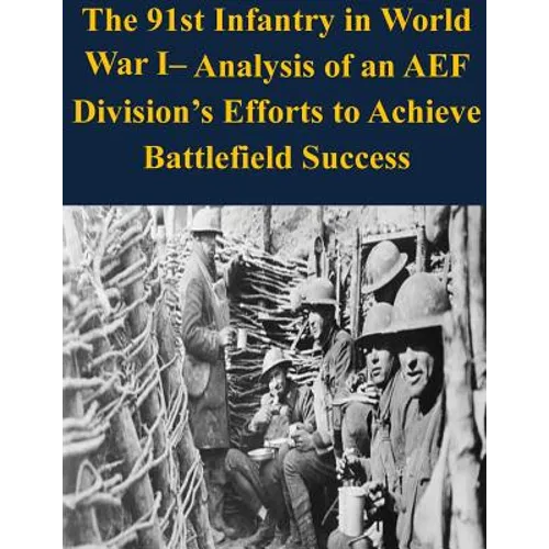 The 91st Infantry in World War I- Analysis of an AEF Division's Efforts to Achieve Battlefield Success - Paperback