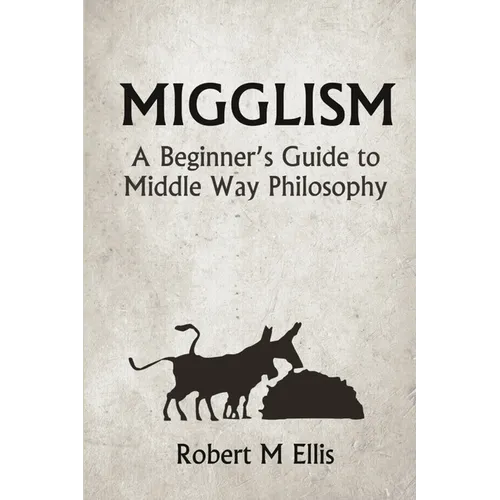 Migglism: A Beginner's Guide to Middle Way Philosophy - Paperback