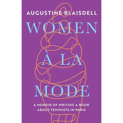 Women À La Mode: A Memoir of Writing a Book about Feminists in Paris - Paperback
